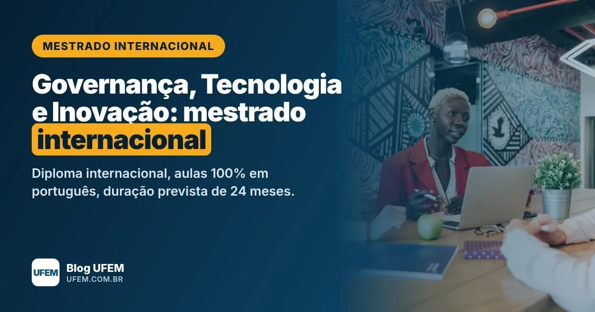 Mestrado em Governança, Tecnologia e Inovação: diploma internacional em 24 meses, sem sair do Brasil