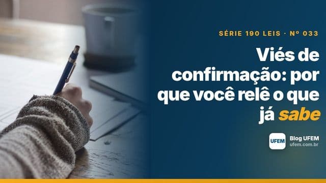 Viés de confirmação: por que você relê o que já sabe