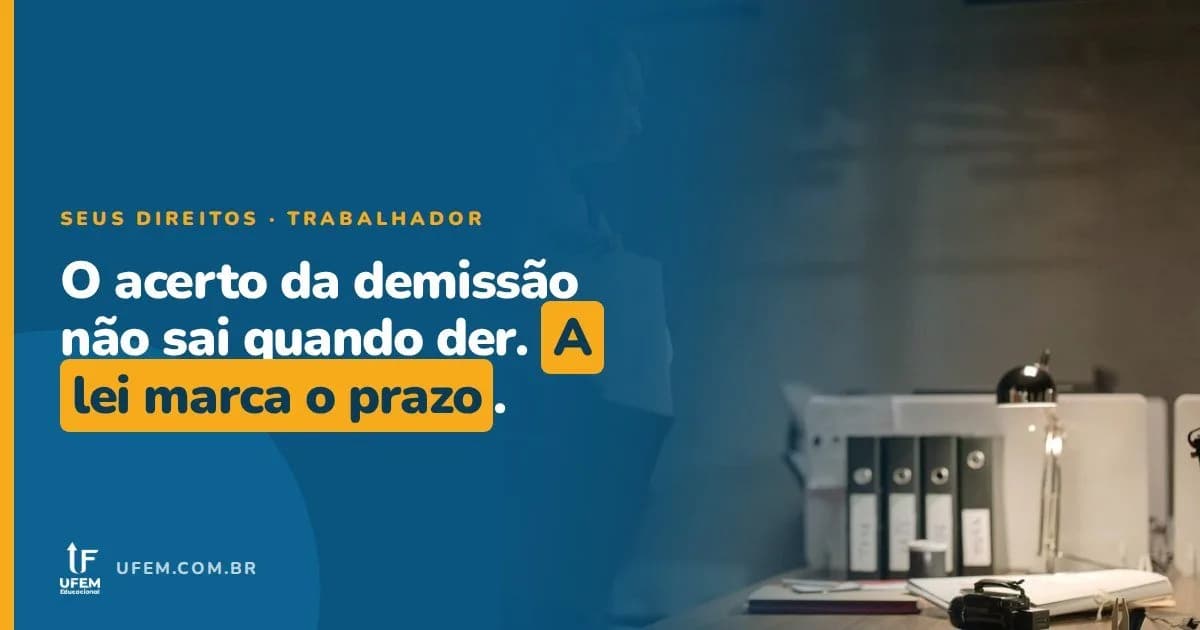 Acerto da demissão: quanto tempo a empresa tem pra pagar?