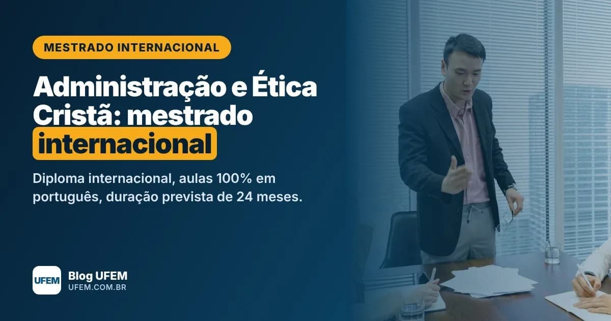 Mestrado em Administração e Ética Cristã: diploma internacional em 24 meses, sem sair do Brasil