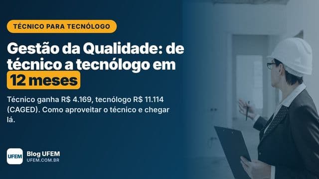 Técnico para Tecnólogo em Gestão da Qualidade: quem já audita processo e trata não conformidade chega ao diploma superior em 12 meses