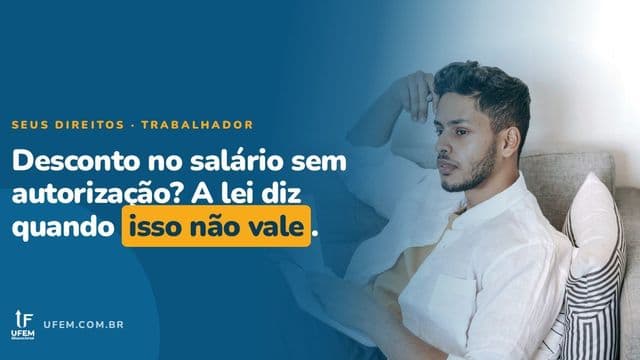 Desconto no salário sem autorização: quando a empresa pode e quando não pode?