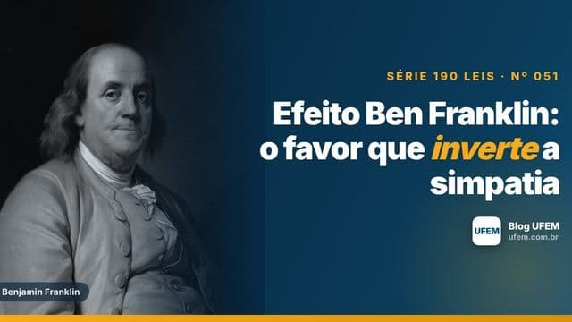 Efeito Ben Franklin: o favor que inverte a simpatia
