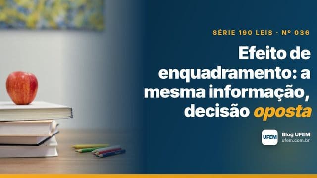 Efeito de enquadramento: a mesma informação, decisão oposta