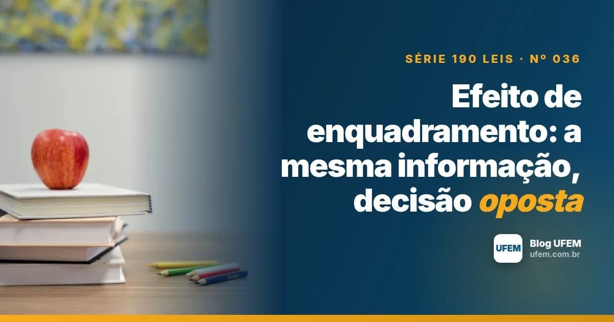 Efeito de enquadramento: a mesma informação, decisão oposta