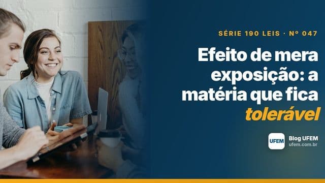 Efeito de mera exposição: a matéria que fica tolerável
