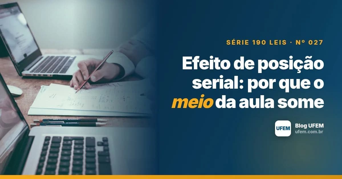 Efeito de posição serial: por que o meio da aula some