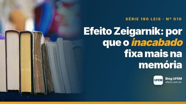 Efeito Zeigarnik: por que o inacabado fixa mais na memória
