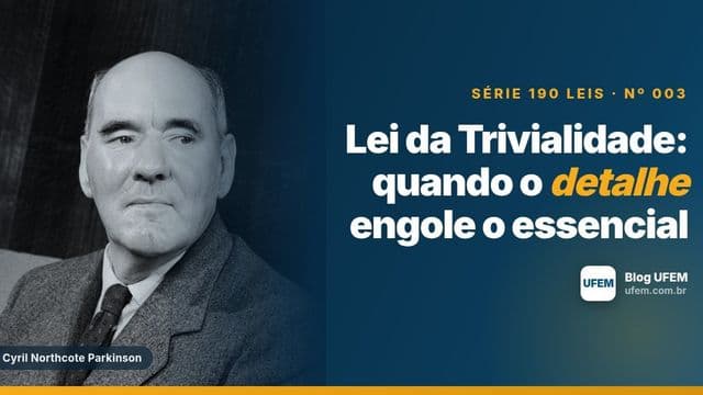 Lei da Trivialidade: quando o detalhe engole o essencial