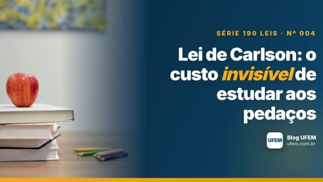 Lei de Carlson: o custo invisível de estudar aos pedaços