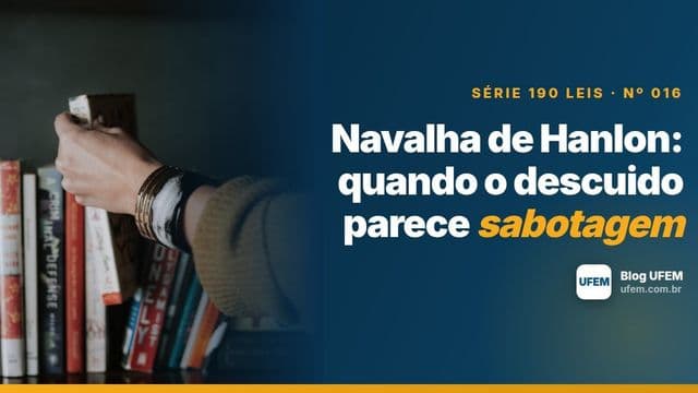 Navalha de Hanlon: quando o descuido parece sabotagem