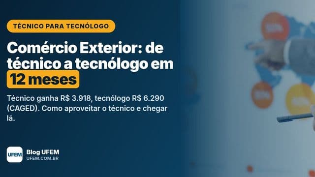 Técnico para Tecnólogo em Comércio Exterior: diploma superior em 12 meses