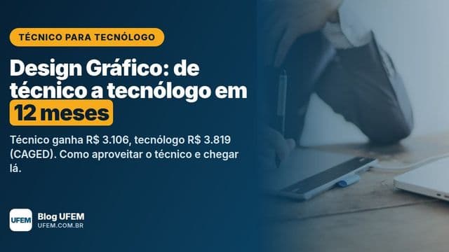 Técnico para Tecnólogo em Design Gráfico: diploma de tecnólogo em 12 meses pela UFEM