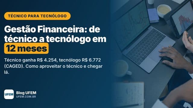Técnico para Tecnólogo em Gestão Financeira: de técnico a tecnólogo em 12 meses