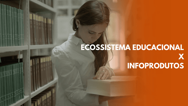 Ecossistema Educacional vs Infoprodutos